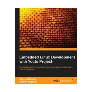 Embedded Linux Development with Yocto Project | Otavio Salvador, Daiane Angolini (ISBN: 9781783282333)