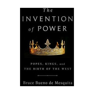 The Invention of Power: Popes, Kings, and the Birth of the West | Bueno de Mesquita, Bruce (ISBN: 9781541774391)