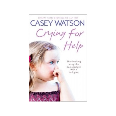 Crying for Help: The Shocking True Story of a Damaged Girl with a Dark Past