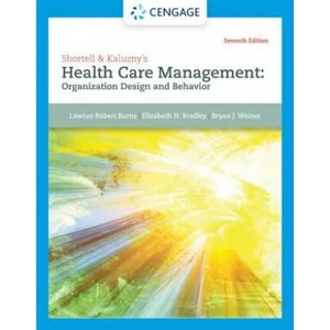 Shortell & Kaluzny's Health Care Management | Burns, Lawton (Wharton School, University of Pennsylvania), Elizabeth (Vassar College) Bradley, Bryan (Yale School of Public Health) Weiner (ISBN: 9781305951174)