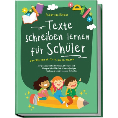 Texte schreiben lernen für Schüler - Das Workbook für 5. bis 8. Klasse: Mit praxiserprobten Methoden, Strategien und Übungen Schritt für Schritt zu gr