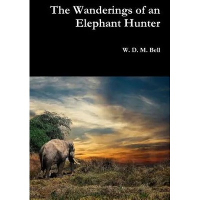 Wanderings of an Elephant Hunter | W. D. M. BELL