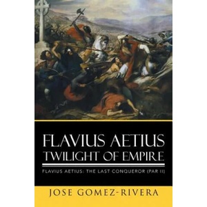 Flavius Aetius Twilight of Empire | Jose Gomez-Rivera (ISBN: 9781503535763)