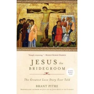 Jesus the Bridegroom: The Greatest Love Story Ever Told | Brant Pitre (ISBN: 9780770435479)