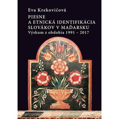 Piesne a etnická identifikácia Slovákov v Maďarsku - Eva Krekovičová