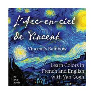 L'Arc-En-Ciel de Vincent / Vincent's Rainbow: Learn Colors in French and English with Van Gogh | Vincent Van Gogh, Oui Love Books (ISBN: 9781947961074)