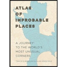 Atlas of Improbable Places: A Journey to the... - Travis Elborough, Alan Horsfiel