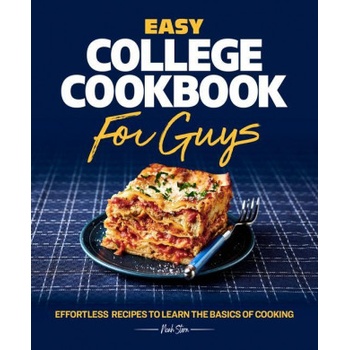 Easy College Cookbook for Guys: Effortless Recipes to Learn the Basics of Cooking