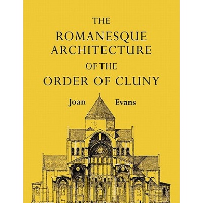 Romanesque Architecture of the Order of Cluny - Evans Joan