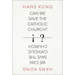 Can We Save the Catholic Church? | Hans Kung (2013)