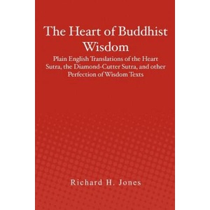The Heart of Buddhist Wisdom: Plain English Translations of the Heart Sutra, the Diamond-Cutter Sutra, and other Perfection of Wisdom Texts | Richard H Jones (ISBN: 9781478389576)
