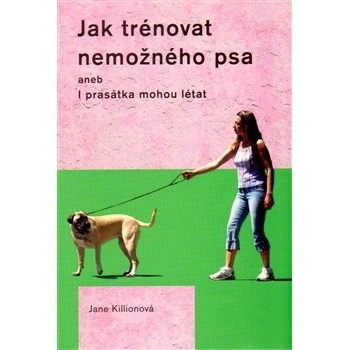 Jak trénovat nemožného psa - Jane Killionová