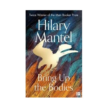 Bring Up the Bodies - Hilary Mantel