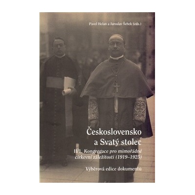 Československo a Svatý stolec. II/1. Kongregace pro mimořádné církevní záležitosti. 1919–1925 - Jaroslav Šebek, Pavel Helan - Masarykův ústav AV ČR