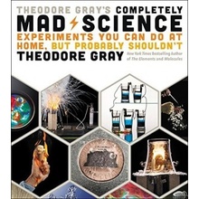 Theodore Gray's Completely Mad Science: Exper... - Theodore Gray