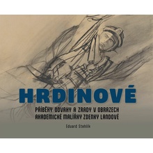 Hrdinové - Příběhy odvahy a zrady v obrazech akademické malířky Zdenky Landové