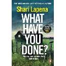 What Have You Done? - Shari Lapena