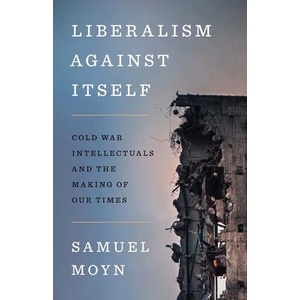 Liberalism against Itself - Cold War Intellectuals and the Making of Our Times | Samuel Moyn (ISBN: 9780300280128)