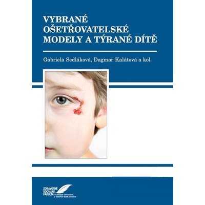 Vybrané ošetřovatelské modely a týrané dítě - Gabriela Sedláková, Dagmar Kalátová