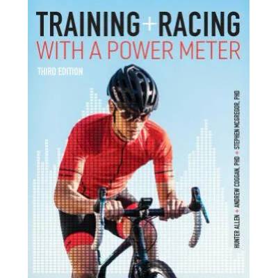Training and Racing with a Power Meter | Hunter Allen, Andrew R. Coggan, Stephen McGregor