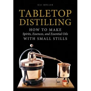 Tabletop Distilling: How to make Spirits, Essences and Essential Oils with Small Stills | Kai Moller (ISBN: 9780764355110)