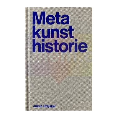 Metakunsthistorie. Pojmy a dojmy uměleckohistorické představivosti. | Stejskal Jakub