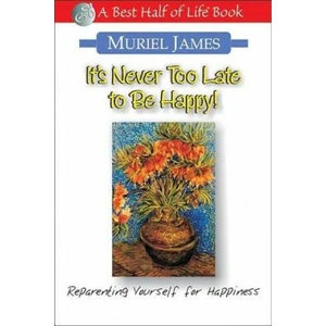 It's Never Too Late to Be Happy: Reparenting Yourself for Happiness | Muriel James (ISBN: 9781884956263)