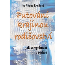 Bendová Iva Aliana - Putování krajinou rodičovství -- aneb jak se vychovat v rodiče