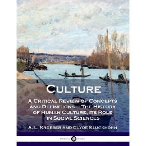 Culture: A Critical Review of Concepts and Definitions - The History of Human Culture, its Role in Social Sciences (ISBN: 9781789872767)