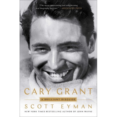 Cary Grant: A Brilliant Disguise Eyman Scott