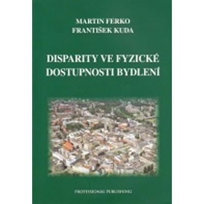 Disparity ve fyzické dostupnosti bydlení Martin Ferko, František Kuda