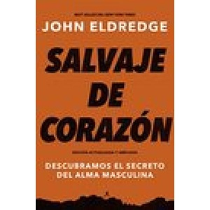 Salvaje de Corazón, Edición Ampliada: Descubramos El Secreto del Alma Masculina | John Eldredge (ISBN: 9781400332830)