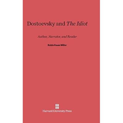 Dostoevsky and the Idiot - Miller, Professor Robin Feuer (Brandeis University Massachusetts)