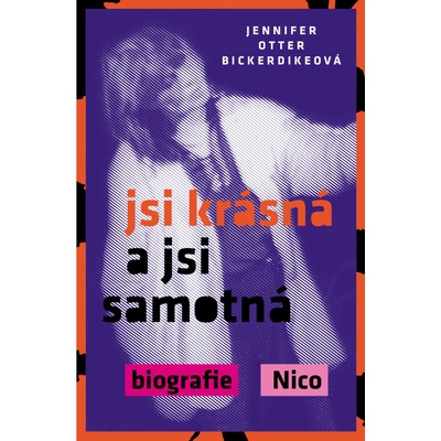 Jsi krásná a jsi samotná : biografie Nico - Bickerdikeová Jennifer Otter