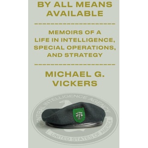 By All Means Available: Memoirs of a Life in Intelligence, Special Operations, and Strategy | Vickers, Michael G (ISBN: 9781101947708)