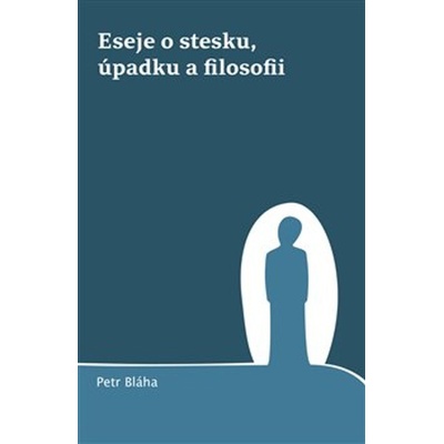 Eseje o stesku, úpadku a filosofii - Petr Bláha