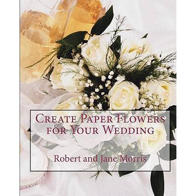 Create Paper Flowers for Your Wedding | Robert Morris, Jane Morris