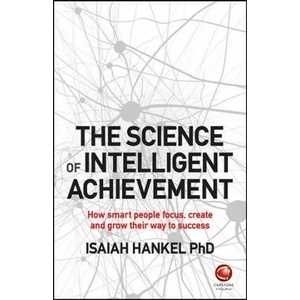 Science of Intelligent Achievement - How smart people focus, create and grow their way to success | I Hankel (ISBN: 9780857087607)