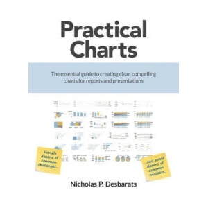 Practical Charts: The Essential Guide to Creating Clear, Compelling Charts for Reports and Presentations (ISBN: 9781738888306)
