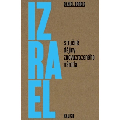 Izrael: Stručné dějiny znovuzrozeného národa - Daniel Gordis