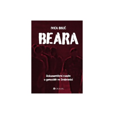 Beara: Dokumentární román o genocidě ve Srebrenici - Ivica Đikić