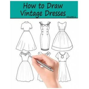 How to Draw Vintage Dresses: 40 Fabulous Vintage Dress Designs with Practice Pages | Beth Ingrias (ISBN: 9781978308114)
