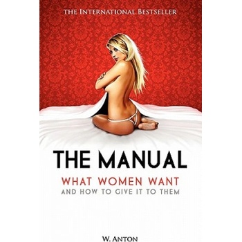 Createspace Independent Publishing Platform The Manual: What Women Want and How to Give It to Them | W Anton
