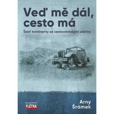 Veď mě dál, cesto má - Šesti kontinenty za cestovatelskými zážitky - Arny Šrámek