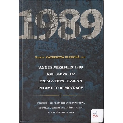 Annus mirabilis 1989 and Slovakia From a totalitarian Regime to democracy - Beáta Katrebová Blehová