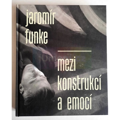 Jaromír Funke - Mezi konstrukcí a emocí Dufek Antonín