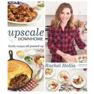 Upscale Downhome: Family Recipes, All Gussied Up | Rachel Hollis (ISBN: 9781250078841)