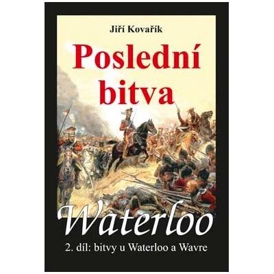 Waterloo - Poslední bitva - 2. díl bitvy u Waterloo a Wavre - Jiří Kovařík