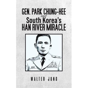 Gen. Park Chung-Hee and South Korea's Han River Miracle | Walter Jung (ISBN: 9798891550964)