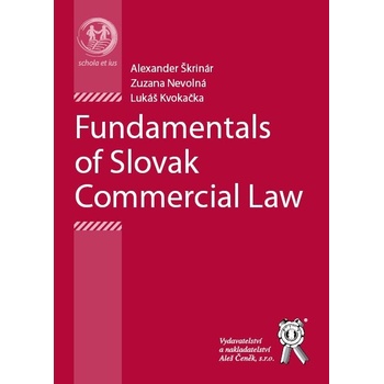 Fundamentals of Slovak Commercial Law - Alexander Škrinár, Zuzana Nevolná, Lukáš Kvokačka
